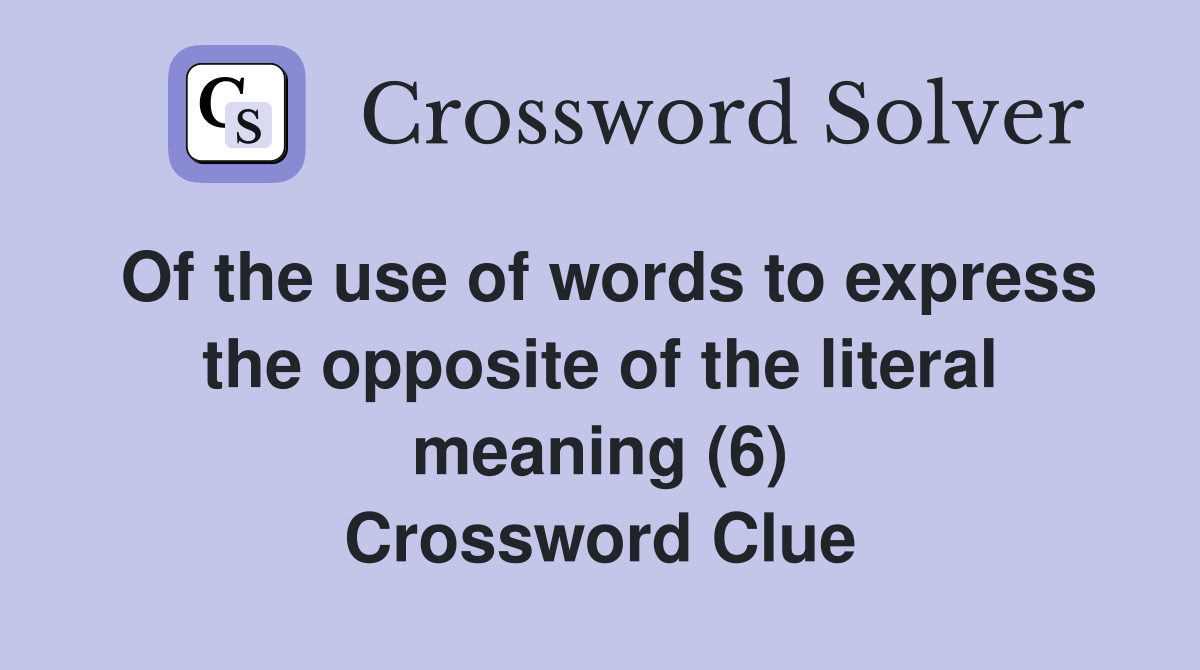 Of the use of words to express the opposite of the literal meaning (6